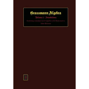 Grassmann Algebra Volume 1: Foundations: Exploring extended vector algebra with Mathematica
