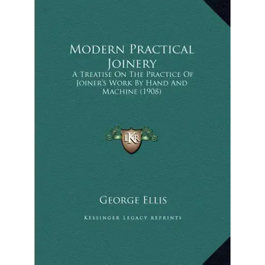 Modern Practical Joinery: A Treatise On The Practice Of Joiner's Work By Hand And Machine (1908)