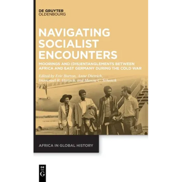 Navigating Socialist Encounters: Moorings and (Dis)Entanglements Between Africa and East Germany During the Cold War