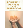 Powerful Prayers in the War Room: Learning to Pray like a Powerful Prayer Warrior