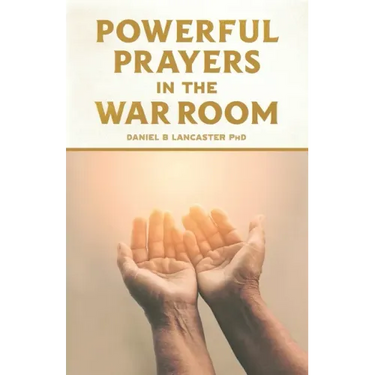 Powerful Prayers in the War Room: Learning to Pray like a Powerful Prayer Warrior