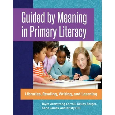 Guided by Meaning in Primary Literacy: Libraries, Reading, Writing, and Learning