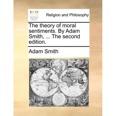 The Theory of Moral Sentiments. by Adam Smith, ... the Second Edition.