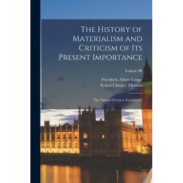 The History of Materialism and Criticism of Its Present Importance: The Natural Sciences (Continued); Volume III