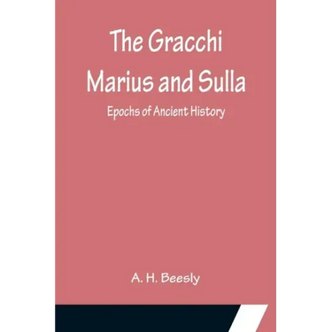 The Gracchi Marius and Sulla; Epochs of Ancient History