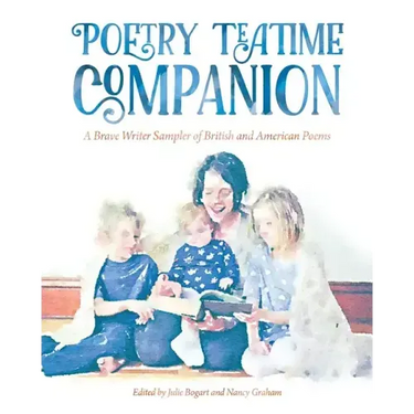 Poetry Teatime Companion: A Brave Writer Sampler of British and American Poems