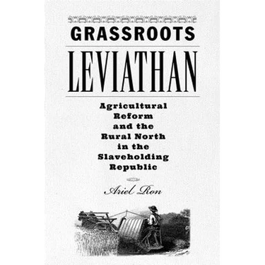 Grassroots Leviathan: Agricultural Reform and the Rural North in the Slaveholding Republic