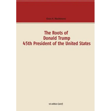 The Roots of Donald Trump - 45th President of the United States