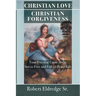 Christian Love Christian Forgiveness: Your Practical Guide to the Stress-Free and Full-of-Peace Life