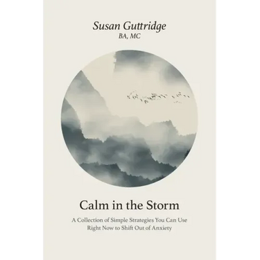 Calm in the Storm: A Collection of Simple Strategies You Can Use Right Now to Shift Out of Anxiety