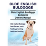 Olde English Bulldogge. Olde English Buldogge Dog Complete Owners Manual. Olde English Bulldogge book for care, costs, feeding, grooming, health and t