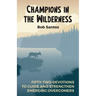 Champions in the Wilderness: Fifty-Two Devotions to Guide and Strengthen Emerging Overcomers