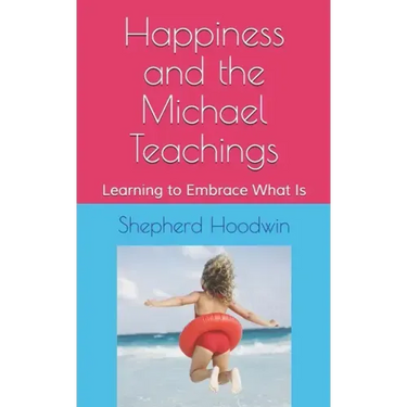 Happiness and the Michael Teachings: Learning to Embrace What Is
