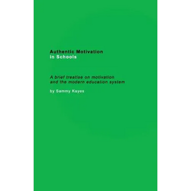 Authentic Motivation in Schools: A brief treatise on motivation and the modern education system