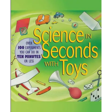 Science in Seconds with Toys: Over 100 Experiments You Can Do in Ten Minutes or Less