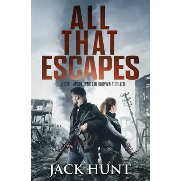 All That Escapes: A Post-Apocalyptic EMP Survival Thriller