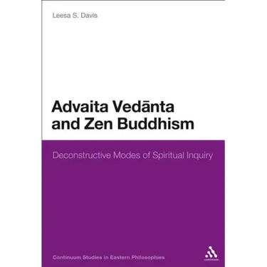 Advaita Vedanta and Zen Buddhism: Deconstructive Modes of Spiritual Inquiry
