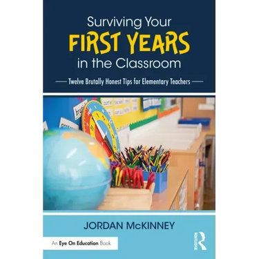 Surviving Your First Years in the Classroom: Twelve Brutally Honest Tips for Elementary Teachers