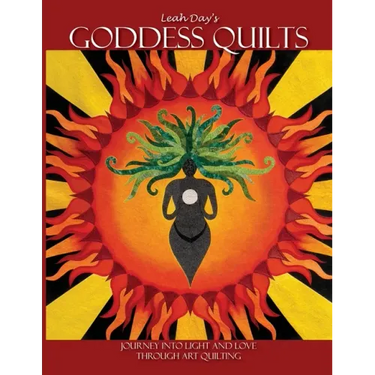 Leah Day's Goddess Quilts: Journey into Light and Love Through Art Quilting