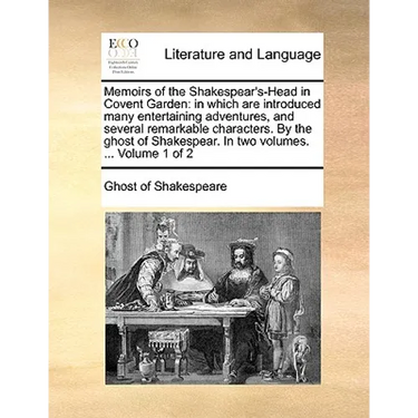 Memoirs of the Shakespear's-Head in Covent Garden: In Which Are Introduced Many Entertaining Adventures, and Several Remarkable Characters. by the Gho