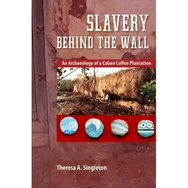 Slavery Behind the Wall: An Archaeology of a Cuban Coffee Plantation