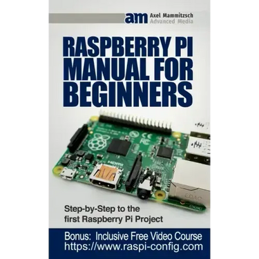 Raspberry Pi Manual for Beginners: Step-by-Step Guide to the first Raspberry Pi Project