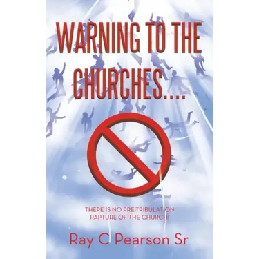 Warning to the Churches....: There Is No Pre-Tribulation Rapture of the Church!