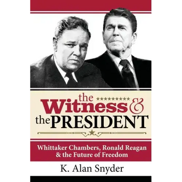 The Witness and the President: Whittaker Chambers, Ronald Reagan and the Future of Freedom