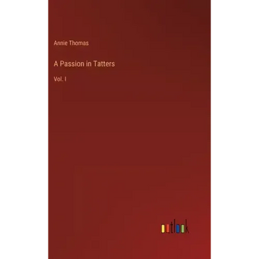 A Passion in Tatters: Vol. I
