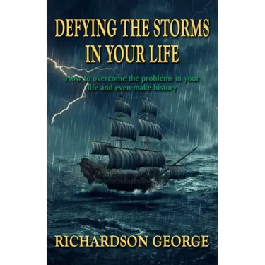 Defying the Storms in Your Life: How to overcome the problems in your life and even make history