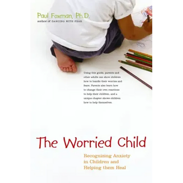 The Worried Child: Recognizing Anxiety in Children and Helping Them Heal