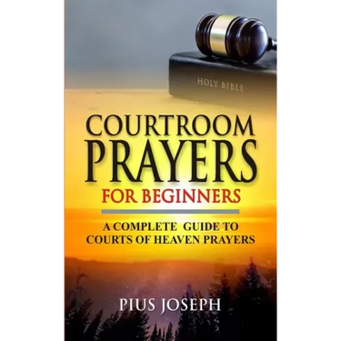 Courtroom Prayers for Beginners: A Complete Guide to Courts of Heaven Prayers