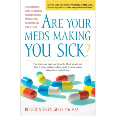 Are Your Meds Making You Sick?: A Pharmacist's Guide to Avoiding Dangerous Drug Interactions, Reactions, and Side-Effects