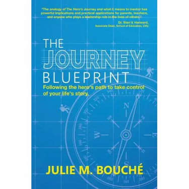 The Journey Blueprint: Following the Hero's Path to Take Control of Your Life's Story