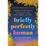 Briefly Perfectly Human: Making an Authentic Life by Getting Real about the End