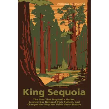 King Sequoia: The Tree That Inspired a Nation, Created Our National Park System, and Changed the Way We Think about Nature
