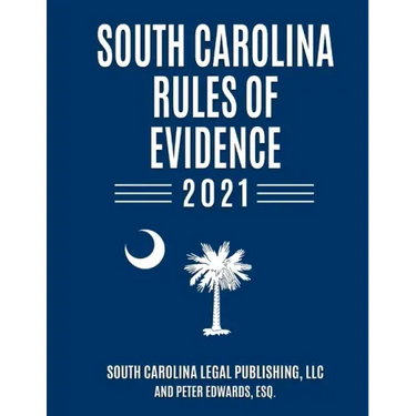 South Carolina Rules of Evidence 2021: Complete Rules in Effect as of January 1, 2021