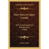 Sixty Years In Upper Canada: With Autobiographical Recollections (1908)