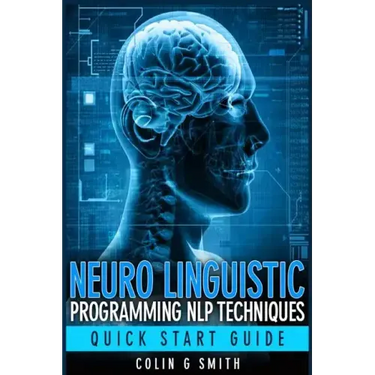 Neuro Linguistic Programming NLP Techniques - Quick Start Guide