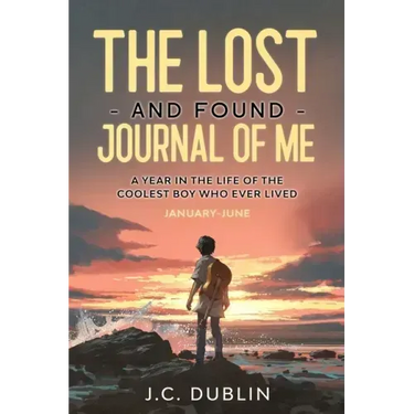 The Lost and Found Journal of Me: A Year in the Life of the Coolest Boy Who Ever Lived (January-June)