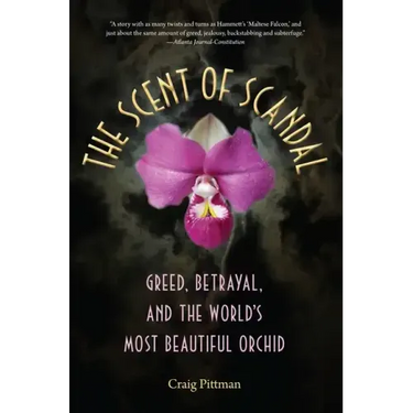 The Scent of Scandal: Greed, Betrayal, and the World's Most Beautiful Orchid