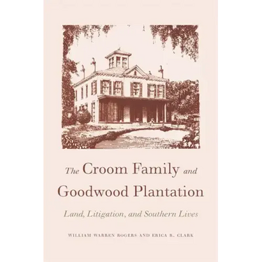 The Croom Family and Goodwood Plantation: Land, Litigation, and Southern Lives