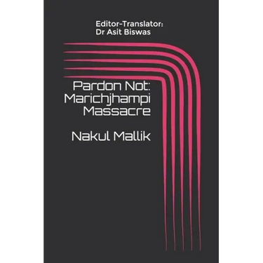 Pardon Not: Marichjhampi Massacre Nakul Mallik