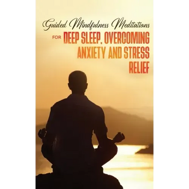 Guided Mindfulness Meditations for Deep Sleep, Overcoming Anxiety & Stress Relief: Beginners Meditation Scripts For Relaxation, Insomnia& Chakras Heal