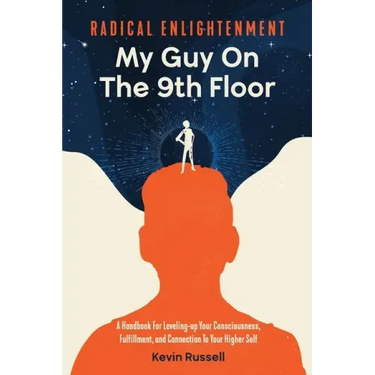 Radical Enlightenment: My Guy On The 9th Floor: A Handbook for Leveling-Up Your Consciousness, Fulfillment, and Connection to Your Higher Sel