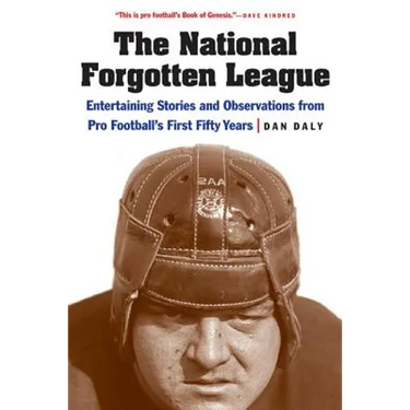 The National Forgotten League: Entertaining Stories and Observations from Pro Football's First Fifty Years