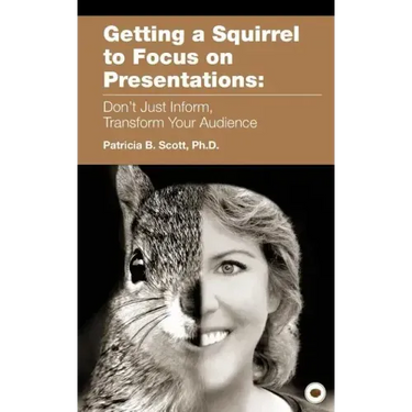 Getting a Squirrel to Focus on Presentations: Don't Just Inform, Transform Your Audience
