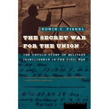 The Secret War for the Union: The Untold Story of Military Intelligence in the Civil War