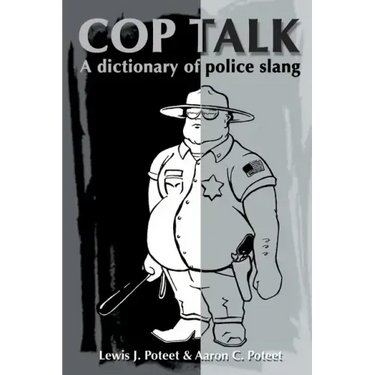 Cop Talk: A Dictionary of Police Slang