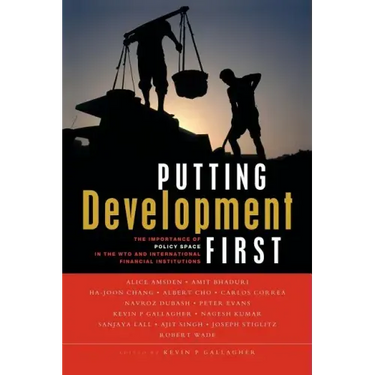 Putting Development First: The Importance of Policy Space in the Wto and International Financial Institutions